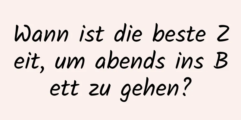 Wann ist die beste Zeit, um abends ins Bett zu gehen?