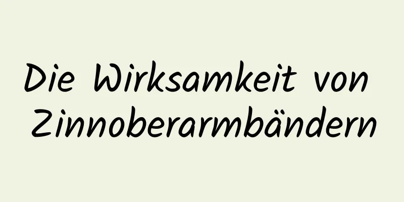 Die Wirksamkeit von Zinnoberarmbändern