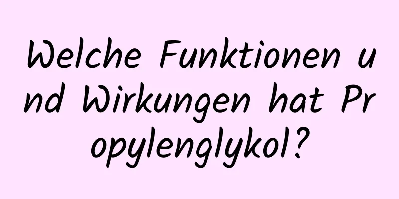 Welche Funktionen und Wirkungen hat Propylenglykol?