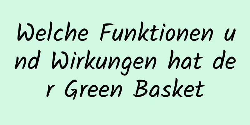 Welche Funktionen und Wirkungen hat der Green Basket