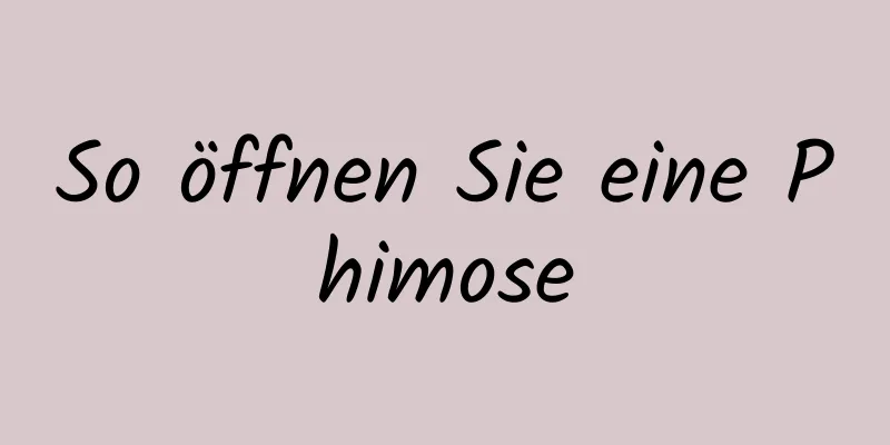 So öffnen Sie eine Phimose
