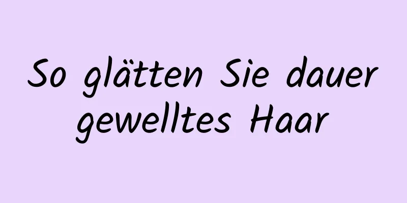 So glätten Sie dauergewelltes Haar