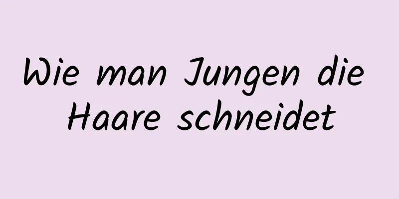 Wie man Jungen die Haare schneidet