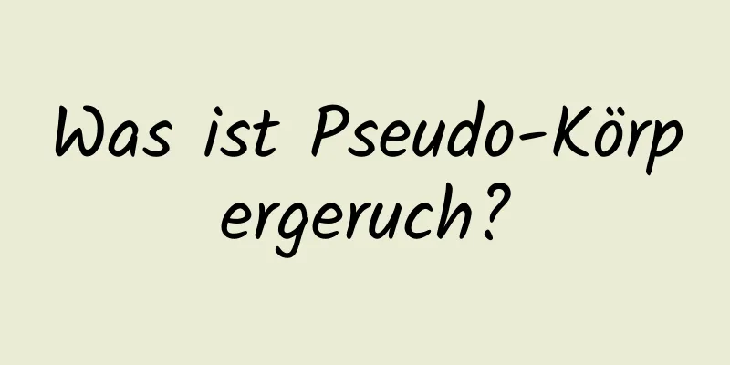 Was ist Pseudo-Körpergeruch?