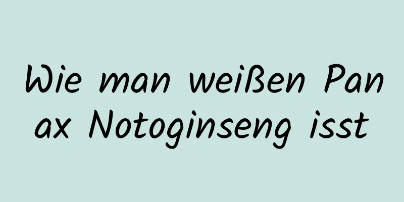 Wie man weißen Panax Notoginseng isst