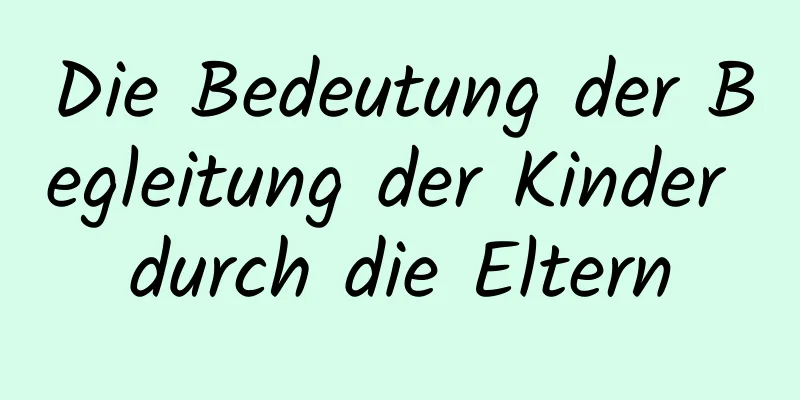 Die Bedeutung der Begleitung der Kinder durch die Eltern