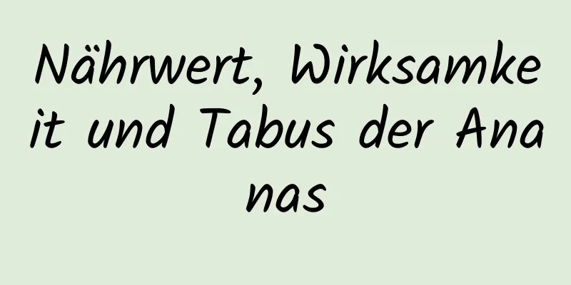 Nährwert, Wirksamkeit und Tabus der Ananas