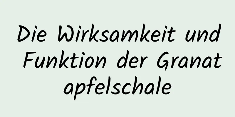 Die Wirksamkeit und Funktion der Granatapfelschale
