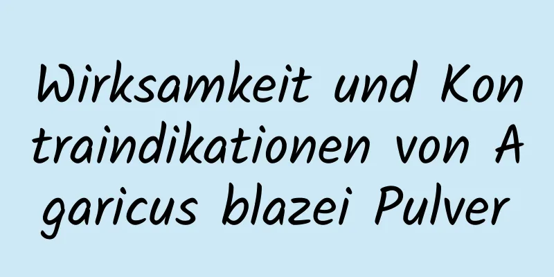 Wirksamkeit und Kontraindikationen von Agaricus blazei Pulver