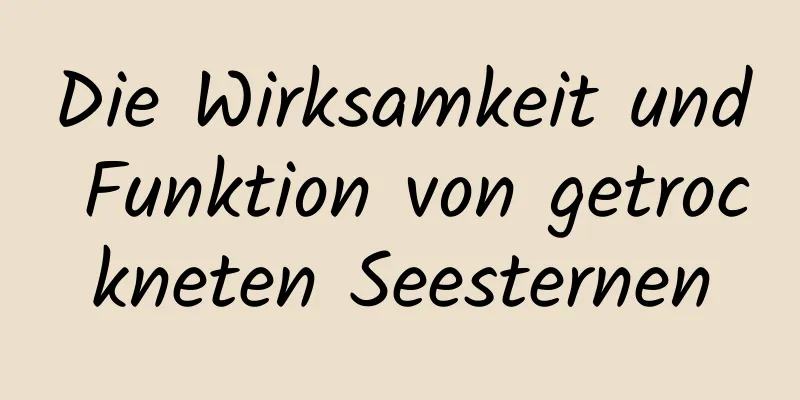Die Wirksamkeit und Funktion von getrockneten Seesternen