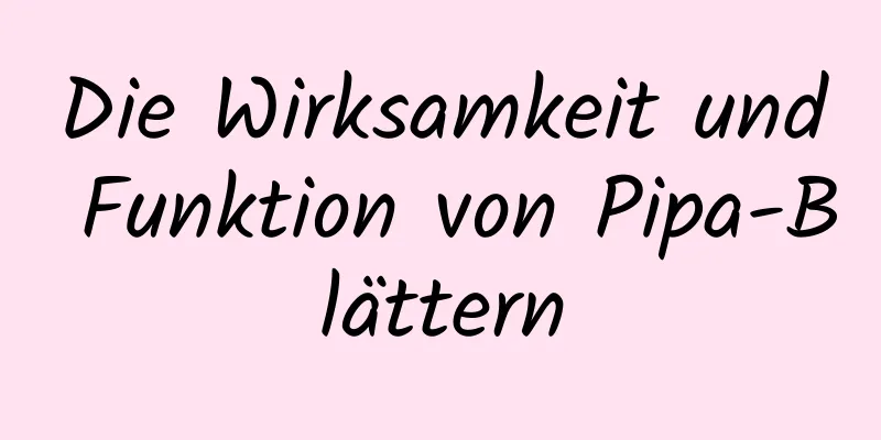 Die Wirksamkeit und Funktion von Pipa-Blättern