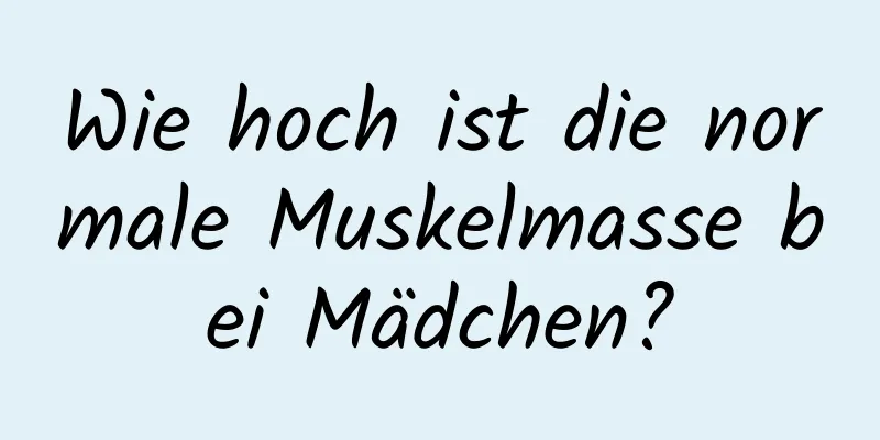 Wie hoch ist die normale Muskelmasse bei Mädchen?