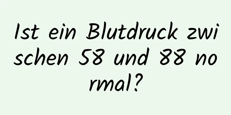 Ist ein Blutdruck zwischen 58 und 88 normal?