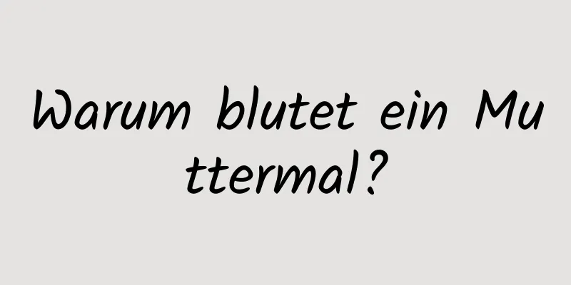 Warum blutet ein Muttermal?