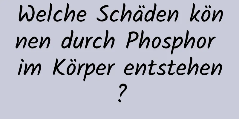 Welche Schäden können durch Phosphor im Körper entstehen?