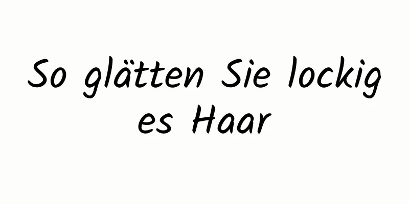 So glätten Sie lockiges Haar
