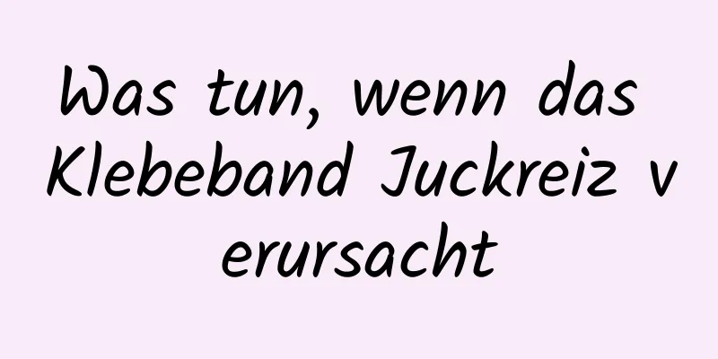 Was tun, wenn das Klebeband Juckreiz verursacht