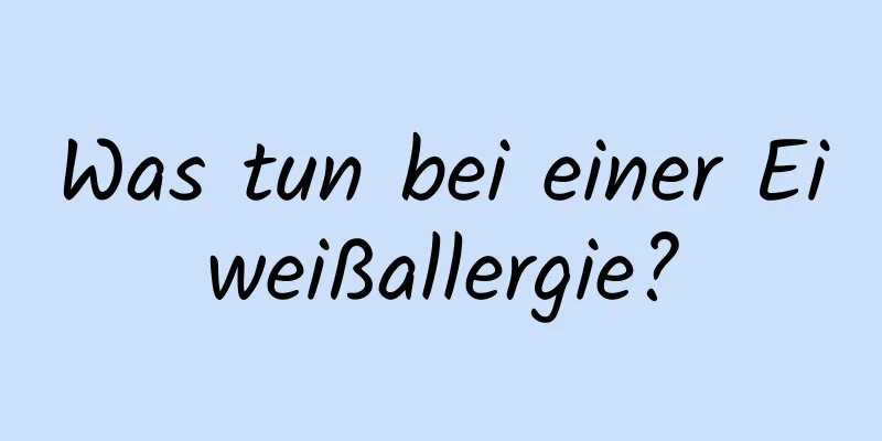 Was tun bei einer Eiweißallergie?