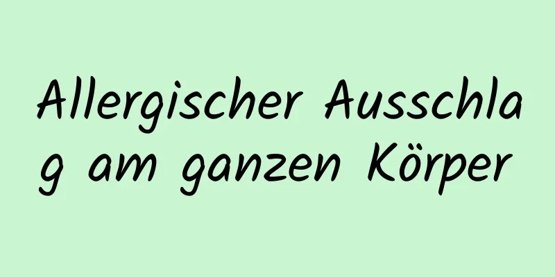 Allergischer Ausschlag am ganzen Körper