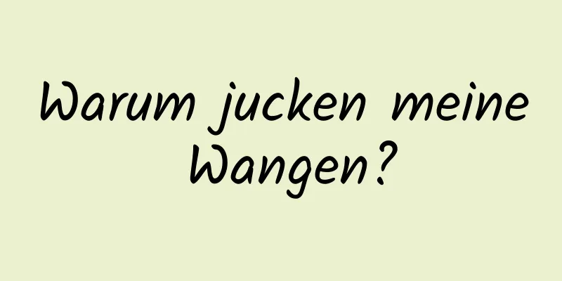 Warum jucken meine Wangen?