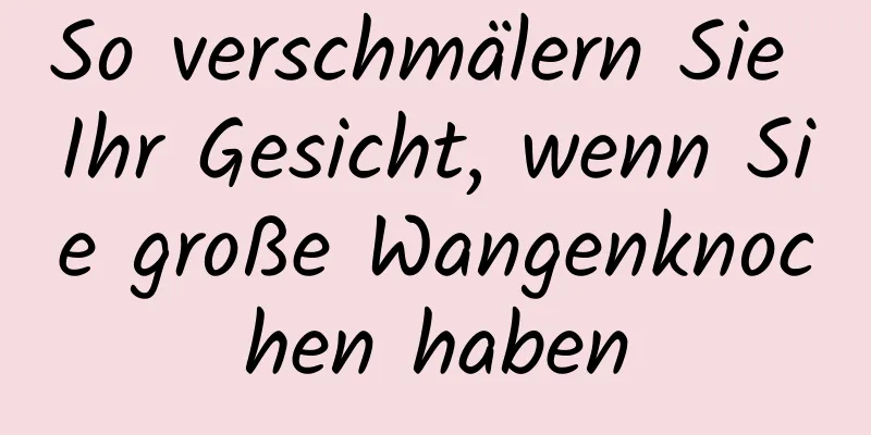 So verschmälern Sie Ihr Gesicht, wenn Sie große Wangenknochen haben