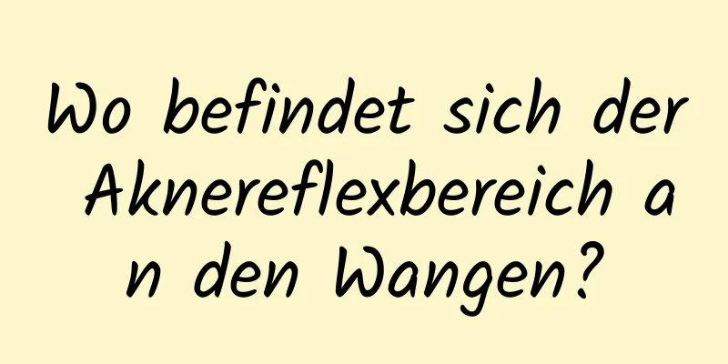Wo befindet sich der Aknereflexbereich an den Wangen?