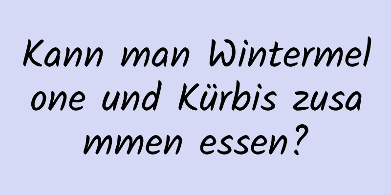 Kann man Wintermelone und Kürbis zusammen essen?