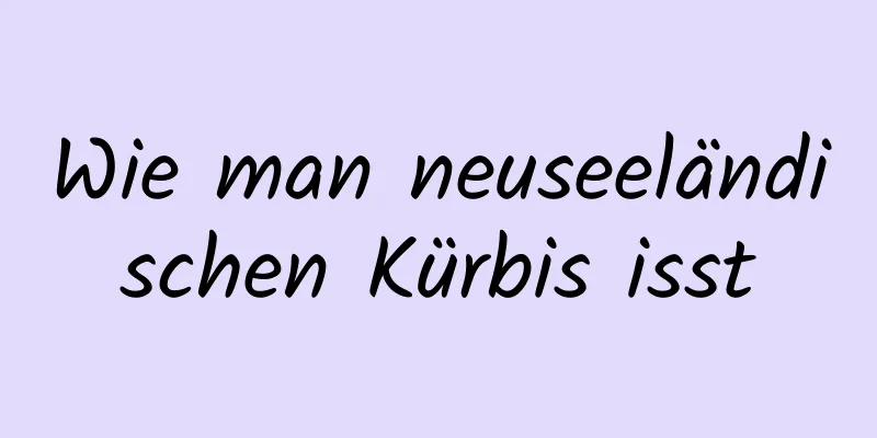 Wie man neuseeländischen Kürbis isst