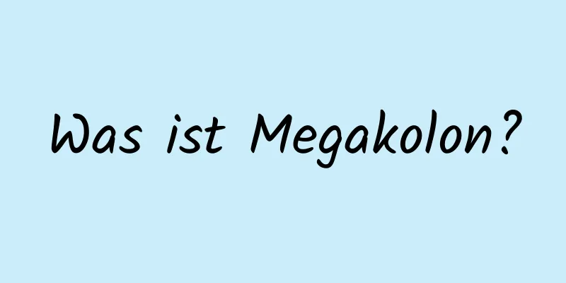 Was ist Megakolon?