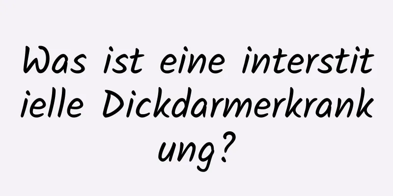 Was ist eine interstitielle Dickdarmerkrankung?