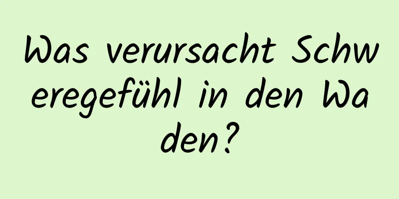 Was verursacht Schweregefühl in den Waden?