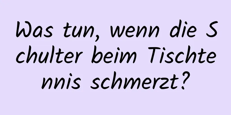 Was tun, wenn die Schulter beim Tischtennis schmerzt?