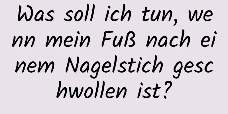 Was soll ich tun, wenn mein Fuß nach einem Nagelstich geschwollen ist?