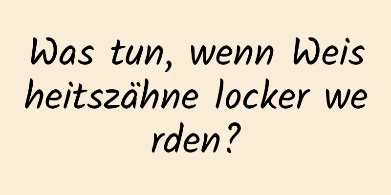 Was tun, wenn Weisheitszähne locker werden?
