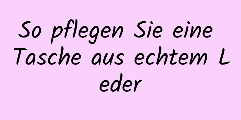 So pflegen Sie eine Tasche aus echtem Leder