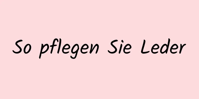So pflegen Sie Leder