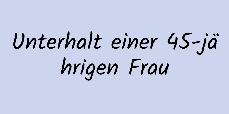 Unterhalt einer 45-jährigen Frau