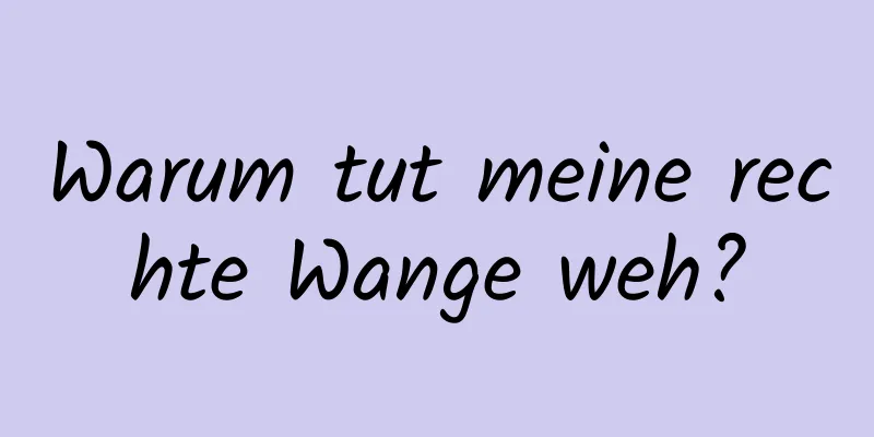 Warum tut meine rechte Wange weh?