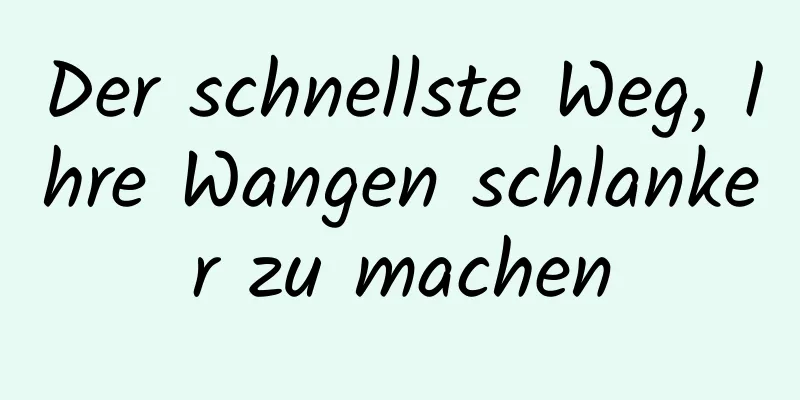 Der schnellste Weg, Ihre Wangen schlanker zu machen