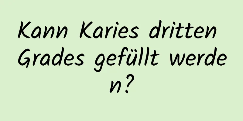 Kann Karies dritten Grades gefüllt werden?
