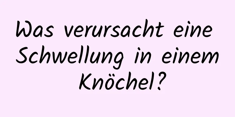 Was verursacht eine Schwellung in einem Knöchel?
