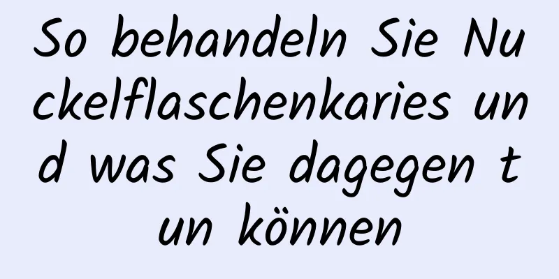 So behandeln Sie Nuckelflaschenkaries und was Sie dagegen tun können