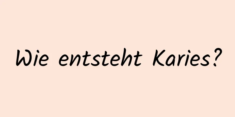Wie entsteht Karies?
