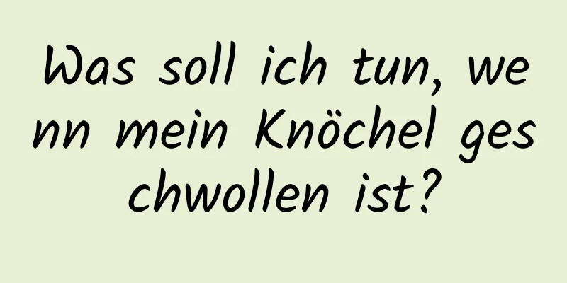 Was soll ich tun, wenn mein Knöchel geschwollen ist?