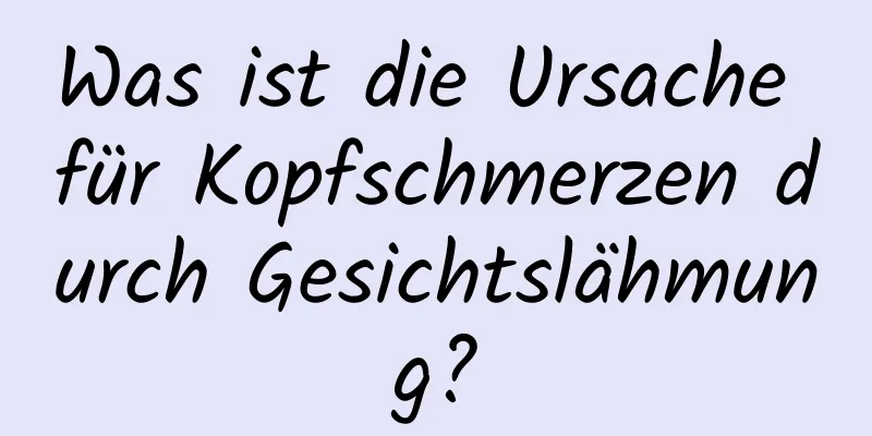 Was ist die Ursache für Kopfschmerzen durch Gesichtslähmung?