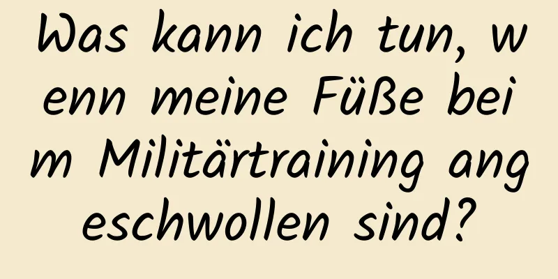 Was kann ich tun, wenn meine Füße beim Militärtraining angeschwollen sind?