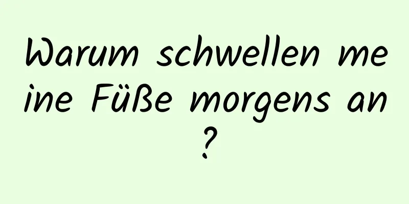 Warum schwellen meine Füße morgens an?