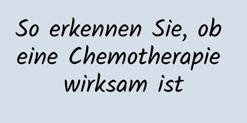 So erkennen Sie, ob eine Chemotherapie wirksam ist