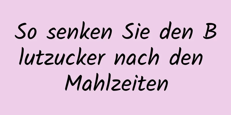 So senken Sie den Blutzucker nach den Mahlzeiten