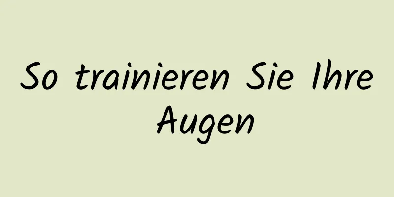 So trainieren Sie Ihre Augen